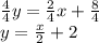 \frac{4}{4} y = \frac{2}{4} x+ \frac{8}{4} \\ y=\frac{x}{2}+2