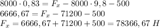 8000\cdot0,83 =F_x-8000\cdot 9,8-500 \\ &#10;6666,67=F_x-71200-500 \\ &#10;F_x=6666,67+71200+500=78366,67 \ H