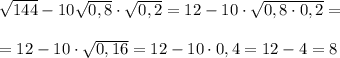 \sqrt{144}-10\sqrt{0,8}\cdot \sqrt{0,2}=12-10\cdot \sqrt{0,8\cdot 0,2}=\\\\=12-10\cdot \sqrt{0,16}=12-10\cdot 0,4=12-4=8