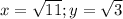 x= \sqrt{11}; y= \sqrt{3}