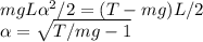 mgL\alpha^2/2 = (T-mg)L/2\\ \alpha = \sqrt{T/mg - 1}