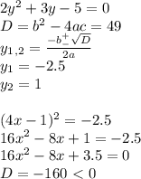 2y^2+3y-5=0 \\ D=b^2-4ac=49 \\ y_1_,_2= \frac{-b^+_- \sqrt{D} }{2a} \\ y_1=-2.5 \\ y_2=1 \\ \\ (4x-1)^2=-2.5 \\ 16x^2-8x+1=-2.5 \\ 16x^2-8x+3.5=0 \\ D=-160\ \textless \ 0