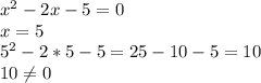 x^2-2x-5=0 \\ x=5 \\ 5^2-2*5-5=25-10-5=10 \\ 10 \neq 0