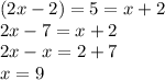(2x-2)=5=x+2 \\ 2x-7=x+2 \\ 2x-x=2+7 \\ x=9