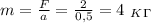 m= \frac{F}{a} = \frac{2}{0,5} =4 \ _K_\Gamma