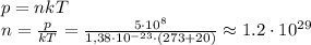 p = nkT \\&#10;n = \frac{p}{kT} = \frac{5\cdot10^{8}}{1,38\cdot10^{-23}\cdot(273+20)}\approx 1.2\cdot10^{29}
