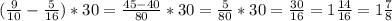 ( \frac{9}{10}- \frac{5}{16})*30= \frac{45-40}{80}*30= \frac{5}{80}*30= \frac{30}{16}=1 \frac{14}{16}=1 \frac{7}{8}