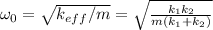\omega_0 = \sqrt{k_{eff}/m} = \sqrt{\frac{k_1k_2}{m(k_1+k_2)}}