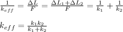 \frac{1}{k_{eff}} = \frac{\Delta L}{F} = \frac{\Delta L_1 + \Delta L_2}{F} = \frac{1}{k_1}+ \frac{1}{k_2} \\\\&#10;k_{eff}= \frac{k_1k_2}{k_1+k_2}