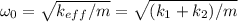\omega_0 = \sqrt{k_{eff}/m} = \sqrt{(k_1+k_2)/m}