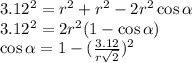 3.12^2 = r^2 + r^2 - 2r^2\cos \alpha\\3.12^2 = 2r^2 (1 - \cos \alpha)\\\cos \alpha = 1 - (\frac{3.12}{r\sqrt{2}})^2\\\\