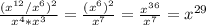 \frac{(x^{12}/x^{6})^{2}}{x^{4}*x^{3}} = \frac{(x^{6})^{2}}{x^{7}} = \frac{x^{36}}{x^{7}} = x^{29} &#10;