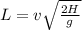 L = v\sqrt{\frac{2H}{g}}