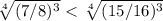 \sqrt[4]{(7/8)^3} \ \textless \ \sqrt[4]{(15/16)^3}