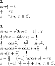 2.\\sin\frac{x}{7}=0\\\frac{x}{7}=\pi n\\x=7 \pi n, \; n\in Z;\\\\ 3.\\sinx-\sqrt3cosx=1| \; :2\\\frac{1}{2}sinx-\frac{\sqrt3}{2}cosx=\frac{1}{2}\\\frac{1}{2}=cos\frac{\pi}{3}, \quad \frac{\sqrt3}{2}=sin\frac{\pi}{3};\\sinxcos\frac{\pi}{3}+cosxsin\frac{\pi}{3}=\frac{1}{2}\\sin(x+\frac{\pi}{3})=\frac{1}{2}\\x+\frac{\pi}{3}=(-1)^{n}arcsin\frac{1}{2}+\pi n\\x=(-1)^n\frac{\pi}{6}-\frac{\pi}{3}+\pi n, \; n\in Z;