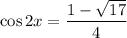 \cos 2x=\dfrac{1-\sqrt{17}}{4}