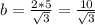 b= \frac{2*5}{ \sqrt{3} } = \frac{10}{ \sqrt{3} }
