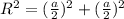 R^{2}= ( \frac{a}{2} )^{2}+ ( \frac{a}{2} )^{2}