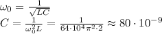 \omega_0 = \frac{1}{\sqrt{LC}} \\&#10;C = \frac{1}{\omega_0^2L} = \frac{1}{64\cdot10^4\pi^2\cdot2} \approx 80\cdot 10^{-9}