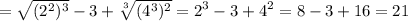 \displaystyle = \sqrt{(2^2)^3}-3+ \sqrt[3]{(4^3)^2}=2^3-3+4^2=8-3+16=21