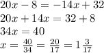 20x-8=-14x+32 \\ 20x+14x=32+8 \\ 34x=40 \\ x= \frac{40}{34}= \frac{20}{17}= 1 \frac{3}{17}
