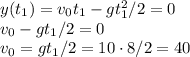 y(t_1) = v_0t_1 - gt_1^2/2 = 0\\ v_0 - gt_1/2 = 0\\ v_0 = gt_1/2 = 10\cdot8/2 = 40