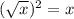(\sqrt{x} ) ^{2}=x