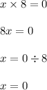 x \times 8 = 0 \\ \\ 8x = 0 \\ \\ x = 0 \div 8 \\ \\ x = 0