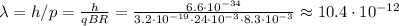 \lambda = h/p = \frac{h}{qBR} = \frac{6.6\cdot10^{-34}}{3.2\cdot10^{-19}\cdot24\cdot10^{-3}\cdot8.3\cdot10^{-3}} \approx 10.4\cdot10^{-12}