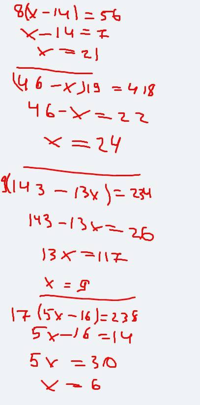 Решите уравнение 8 (х-14)=56 ; (46-х)*19=418; 9 (143-13х=234; 17 (5х-16)=238