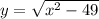 y= \sqrt{x^2-49}