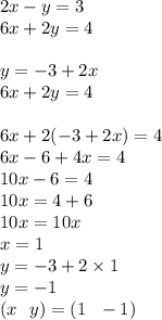 2x - y = 3 \\ 6x + 2y = 4 \\ \\ y = - 3 + 2x \\ 6x + 2y = 4 \\ \\ 6x + 2( - 3 + 2x) = 4 \\ 6x - 6 + 4x = 4 \\ 10x - 6 = 4 \\ 10x = 4 + 6 \\ 10x = 10x \\ x = 1 \\ y = - 3 + 2 \times 1 \\ y = - 1 \\ (x \: \: \: y) = (1 \: \: \: - 1)