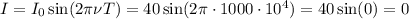 I = I_0\sin(2\pi\nu T) = 40\sin(2\pi\cdot1000\cdot10^{4}) = 40\sin(0) = 0