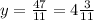 y= \frac{47}{11} =4 \frac{3}{11}