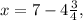 x=7- 4\frac{3}{4} ,