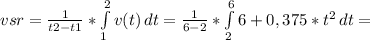 vsr= \frac{1}{t2-t1} * \int\limits^2_1 {v(t)} \, dt = \frac{1}{6-2} * \int\limits^6_2 {6+0,375*t^{2} } \, dt =