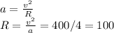 a = \frac{v^2}{R} \\&#10;R = \frac{v^2}{a} = 400/4 = 100