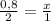 \frac{0,8}{2} = \frac{x}{1}