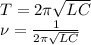 T = 2\pi\sqrt{LC}\\&#10;\nu = \frac{1}{2\pi\sqrt{LC}}