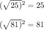 ( \sqrt{25)} {}^{2} = 25 \\ \\ ( \sqrt{81)} {}^{2} = 81