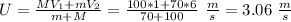 U=\frac{MV_1+mV_2}{m+M}=\frac{100*1+70*6}{70+100}\ \frac{m}{s}=3.06\ \frac{m}{s}