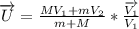 \overrightarrow{U}=\frac{MV_1+mV_2}{m+M}*\frac{\overrightarrow{V_1}}{V_1}