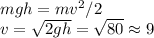 mgh = mv^{2}/2\\&#10;v = \sqrt{2gh} = \sqrt{80} \approx 9