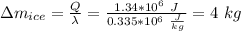 \Delta m_{ice}=\frac{Q}{\lambda}=\frac{1.34*10^6\ J}{0.335*10^6\ \frac{J}{kg}}=4\ kg