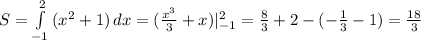 S= \int\limits^2_{-1} {(x^2+1)} \, dx =( \frac{x^3}{3}+x)|^2_{-1}= \frac{8}{3}+2-(- \frac{1}{3}-1)= \frac{18}{3}