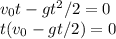 v_0t-gt^2/2 = 0\\&#10;t(v_0-gt/2) = 0