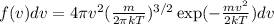 f(v)dv = 4\pi v^2(\frac{m}{2\pi k T})^{3/2}\exp(-\frac{mv^2}{2kT})dv