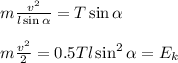 m\frac{v^2}{l\sin\alpha} = T\sin\alpha\\\\&#10;m\frac{v^2}{2} = 0.5Tl\sin^2\alpha = E_k