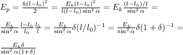 E_p = \frac{k(l-l_0)^2}{2} = \frac{E_k(l-l_0)^2}{l(l-l_0)\sin^2\alpha} = E_k\frac{(l-l_0)/l}{\sin^2\alpha} = \\\\&#10;\frac{E_k}{\sin^2\alpha}\frac{l-l_0}{l_0}\frac{l_0}{l} = \frac{E_k}{\sin^2\alpha}\delta(l/l_0)^{-1} = \frac{E_k}{\sin^2\alpha}\delta(1+\delta)^{-1} = \\\\ \frac{E_k\delta}{\sin^2\alpha(1+\delta)}