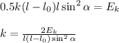 0.5k(l-l_0)l\sin^2\alpha = E_k\\\\&#10;k = \frac{2E_k}{l(l-l_0)\sin^2\alpha}\\\\